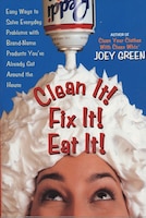 Clean It! Fix It! Eat It!: Easy Ways To Solve Everyday Problems With Brand-name Products You've Already Got Around The House