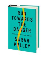 Run Towards the Danger: Confrontations with a Body of Memory