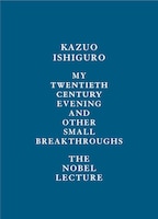 My Twentieth Century Evening And Other Small Breakthroughs: The Nobel Lecture