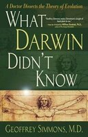 What Darwin Didnt Know: A Doctor Dissects the Theory of Evolution