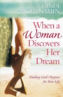 When a Woman Discovers Her Dream: Finding Gods Purpose for Your Life