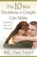 The 10 Best Decisions a Couple Can Make: Bringing Out The Best In Your Relationship