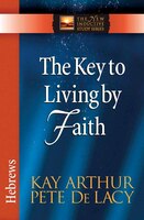 The Key to Living by Faith: Hebrews