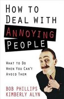 How to Deal with Annoying People: What to Do When You Cant Avoid Them
