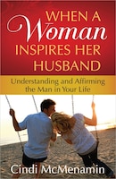 When a Woman Inspires Her Husband : Helping Him Find God's Best