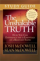 The Unshakable Truth: How You Can Experience the 12 Essentials of a Relevant Faith