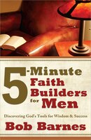 5-Minute Faith Builders for Men: Discovering God's Tools For Wisdom And Success
