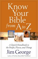 Know Your Bible From A To Z: A Quick Handbook To The People, Places, And Things