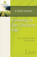 Growing in the Christian Life: A Guide to James