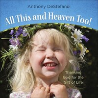 All This And Heaven Too!: Thanking God For The Gift Of Life