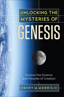 Unlocking The Mysteries Of Genesis: Explore The Science And Miracles Of Creation