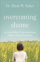 Overcoming Shame: Let Go of Others Expectations and Embrace Gods Acceptance