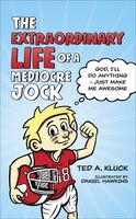 The Extraordinary Life of a Mediocre Jock: God, Ill Do Anything  Just Make Me Awesome