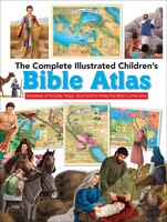 The Complete Illustrated Children's Bible Atlas: Hundreds Of Pictures, Maps, And Facts To Make The Bible Come Alive