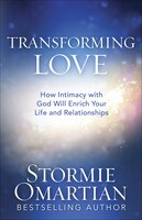 Transforming Love: How Intimacy With God Will Enrich Your Life And Relationships