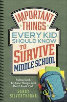 Important Things Every Kid Should Know To Survive Middle School: Follow God, Try New Things, And Don't Freak Out