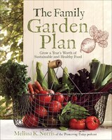 The Family Garden Plan: Grow A Year's Worth Of Sustainable And Healthy Food