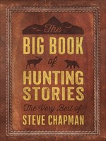 The Big Book Of Hunting Stories: The Very Best Of Steve Chapman