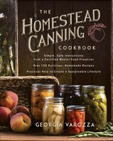 The Homestead Canning Cookbook: .	Simple, Safe Instructions From A Certified Master Food Preserver .	Over 150 Delicious, Homemade