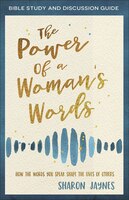 The Power Of A Woman's Words Bible Study And Discussion Guide: How The Words You Speak Shape The Lives Of Others