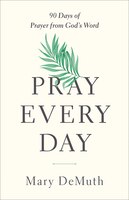 Pray Every Day: 90 Days Of Prayer From God's Word