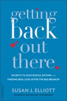 Getting Back Out There: Secrets to Successful Dating and Finding Real Love after the Big Breakup