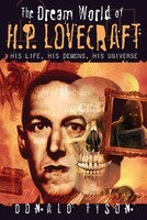 The Dream World of H. P. Lovecraft: His Life, His Demons, His Universe