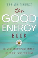 The Good Energy Book: Creating Harmony and Balance for Yourself and Your Home