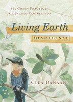Living Earth Devotional: 365 Green Practices For Sacred Connection