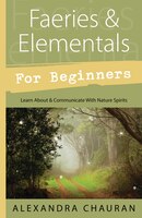 Faeries & Elementals For Beginners: Learn About & Communicate With Nature Spirits