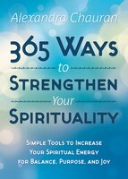 365 Ways To Strengthen Your Spirituality: Simple Ways To Connect With The Divine