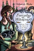 Everyday Witchcraft: Making Time for Spirit in a Too-Busy World