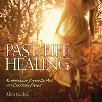 Past Life Healing Cd: Meditations To Release The Past & Enrich The Present