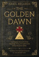 The Golden Dawn: The Original Account Of The Teachings, Rites, And Ceremonies Of The Hermetic Order