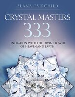 Crystal Masters 333: Initiation With The Divine Power Of Heaven And Earth