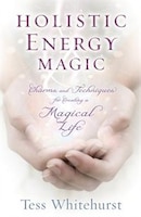 Holistic Energy Magic: Charms & Techniques For Creating A Magical Life