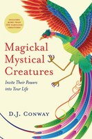 Magickal, Mystical Creatures: Invite Their Powers Into Your Life