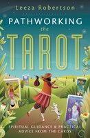 Pathworking The Tarot: Spiritual Guidance & Practical Advice From The Cards