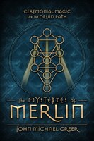 The Mysteries Of Merlin: Ceremonial Magic For The Druid Path