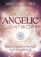 Angelic Lightwork: Magic & Manifestation With The Angels