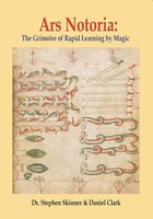 Ars Notoria: The Grimoire Of Rapid Learning By Magic, With The Golden Flowers Of Apollonius Of Tyana