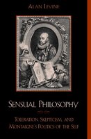 Sensual Philosophy: Toleration, Skepticism, and Montaigne's Politics of the Self