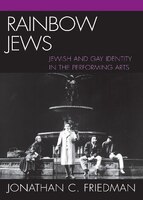 Rainbow Jews: Jewish and Gay Identity in the Performing Arts Jonathan C. Friedman Author
