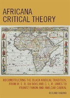 Africana Critical Theory: Reconstructing The Black Radical Tradition, From W. E. B. Du Bois and C. L. R. James to Frantz Fano