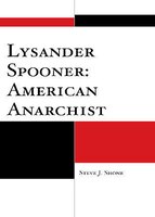 Lysander Spooner: American Anarchist: American Anarchist