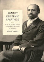 Against Epistemic Apartheid: W.E.B. Du Bois and the Disciplinary Decadence of Sociology