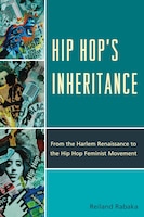 Hip Hop's Inheritance: From the Harlem Renaissance to the Hip Hop Feminist Movement