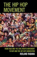 The Hip Hop Movement: From R&b And The Civil Rights Movement To Rap And The Hip Hop Generation