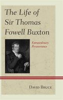 The Life Of Sir Thomas Fowell Buxton: Extraordinary Perseverance