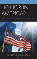 Honor in America?: Tocqueville on American Enlightenment Laurie M. Johnson Author
